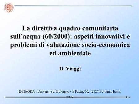 WFD1 La direttiva quadro comunitaria sullacqua (60/2000): aspetti innovativi e problemi di valutazione socio-economica ed ambientale D. Viaggi DEIAGRA.