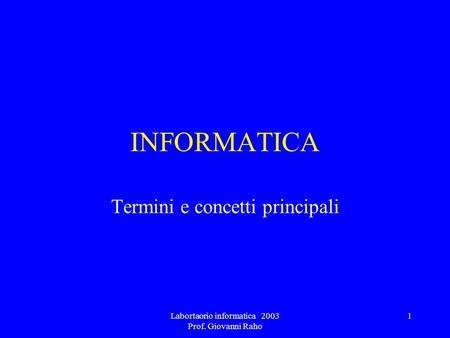 Labortaorio informatica 2003 Prof. Giovanni Raho 1 INFORMATICA Termini e concetti principali.