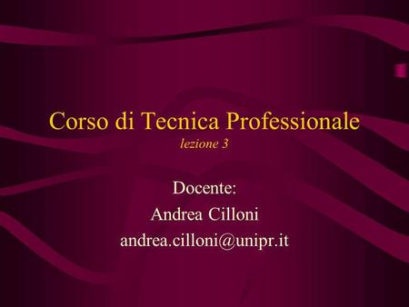 Corso di Tecnica Professionale lezione 3 Docente: Andrea Cilloni