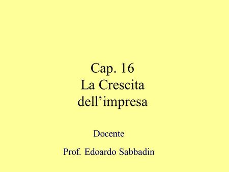 Cap. 16 La Crescita dellimpresa Docente Prof. Edoardo Sabbadin.