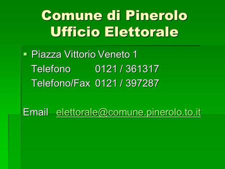 Comune di Pinerolo Ufficio Elettorale Piazza Vittorio Veneto 1 Piazza Vittorio Veneto 1 Telefono 0121 / 361317 Telefono 0121 / 361317 Telefono/Fax 0121.