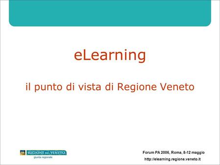 Forum PA 2006, Roma, 8-12 maggio  eLearning il punto di vista di Regione Veneto.