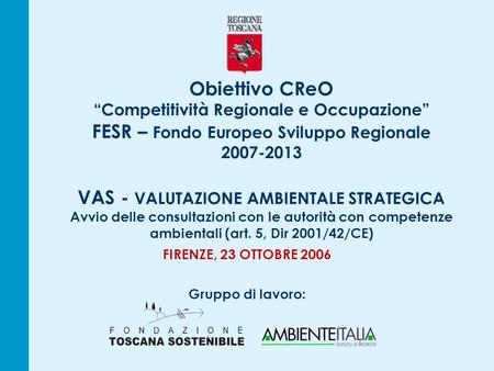 Obiettivo CReO Competitività Regionale e Occupazione FESR – Fondo Europeo Sviluppo Regionale 2007-2013 VAS - VALUTAZIONE AMBIENTALE STRATEGICA Avvio delle.