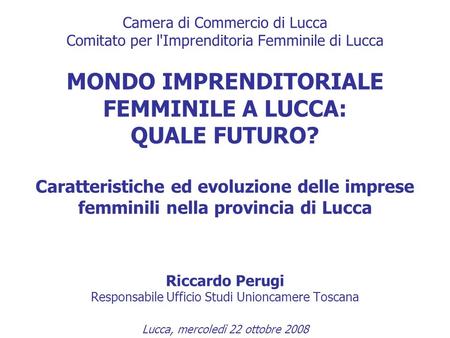 Camera di Commercio di Lucca Comitato per l'Imprenditoria Femminile di Lucca MONDO IMPRENDITORIALE FEMMINILE A LUCCA: QUALE FUTURO? Caratteristiche ed.
