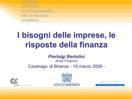 I bisogni delle imprese, le risposte della finanza Pierluigi Bertolini Area Finanza Cavenago di Brianza - 18 marzo 2008 -