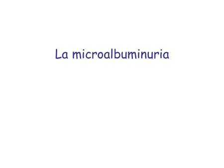 La microalbuminuria.