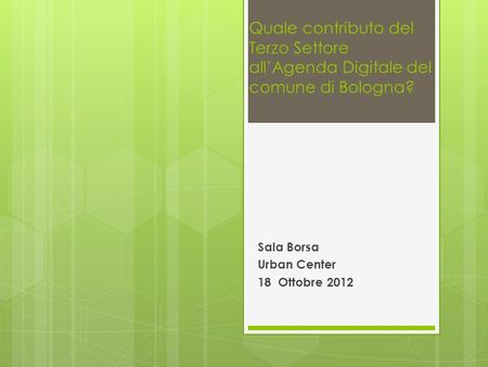 Quale contributo del Terzo Settore allAgenda Digitale del comune di Bologna? Sala Borsa Urban Center 18 Ottobre 2012.