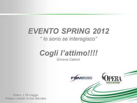 Milano, il 29 maggio Presso i chiostri di San Barnaba EVENTO SPRING 2012 Io sono se interagisco Cogli lattimo!!!! Simona Cattoni.