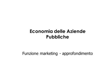 Economia delle Aziende Pubbliche Funzione marketing - approfondimento
