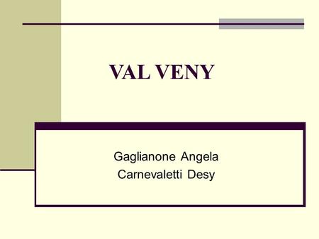 Gaglianone Angela Carnevaletti Desy VAL VENY. Ambiente La Val Veny è situata ai piedi della catena del Monte Bianco ed è caratterizzata dalla presenza.