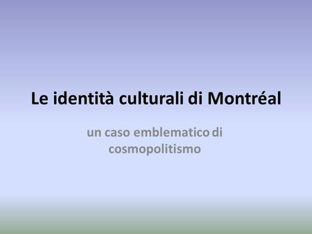 Le identità culturali di Montréal un caso emblematico di cosmopolitismo.