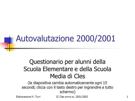 Autovalutazione 2000/2001 Questionario per alunni della Scuola Elementare e della Scuola Media di Cles (la diapositiva cambia automaticamente ogni 15 secondi;