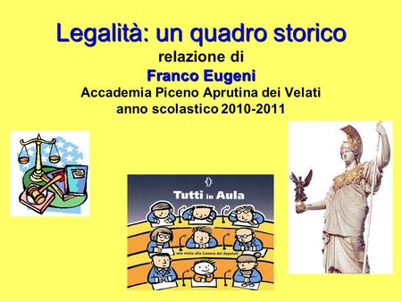 Legalità: un quadro storico relazione di Franco Eugeni Accademia Piceno Aprutina dei Velati anno scolastico 2010-2011.