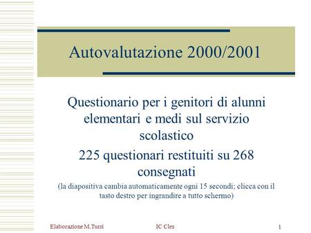 Elaborazione M.TurriIC Cles 1 Autovalutazione 2000/2001 Questionario per i genitori di alunni elementari e medi sul servizio scolastico 225 questionari.