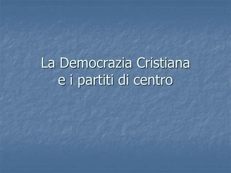 La Democrazia Cristiana e i partiti di centro