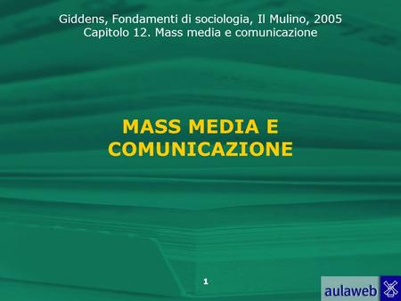 Giddens, Fondamenti di sociologia, Il Mulino, 2005 Capitolo 12. Mass media e comunicazione 1 MASS MEDIA E COMUNICAZIONE.