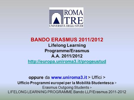 BANDO ERASMUS 2011/2012 Lifelong Learning Programme/Erasmus A.A. 2011/2012  oppure da  > Uffici > Ufficio.