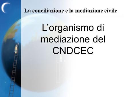 La conciliazione e la mediazione civile Lorganismo di mediazione del CNDCEC.
