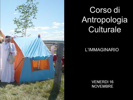 LIMMAGINARIO Corso di Antropologia Culturale VENERDI 16 NOVEMBRE.