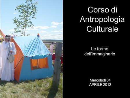 Le forme dellimmaginario Corso di Antropologia Culturale Mercoledì 04 APRILE 2012.