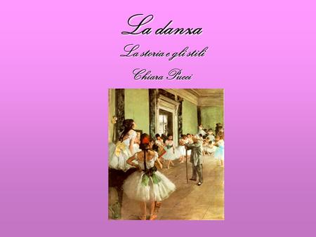 La danza La storia e gli stili Chiara Pucci.