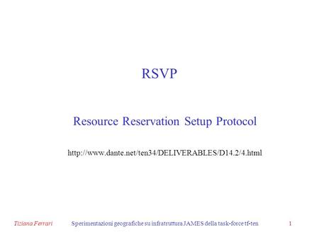 Tiziana FerrariSperimentazioni geografiche su infratruttura JAMES della task-force tf-ten1 RSVP Resource Reservation Setup Protocol