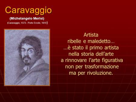 Caravaggio Artista ribelle e maledetto… …è stato il primo artista