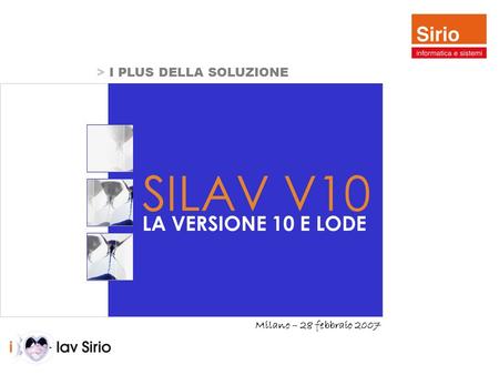 13 febbrario 2007 > I PLUS DELLA SOLUZIONE SILAV V10 LA VERSIONE 10 E LODE Milano – 28 febbraio 2007.