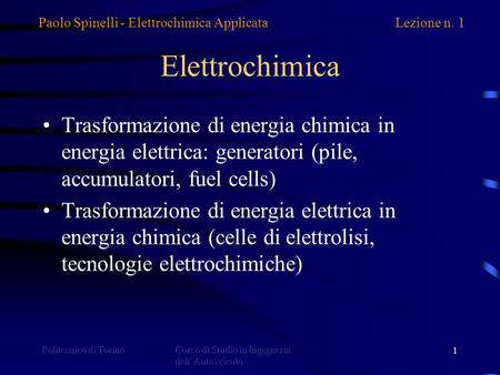Elettrochimica Trasformazione di energia chimica in energia elettrica: generatori (pile, accumulatori, fuel cells) Trasformazione di energia elettrica.
