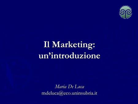 Il Marketing: un’introduzione Maria De Luca