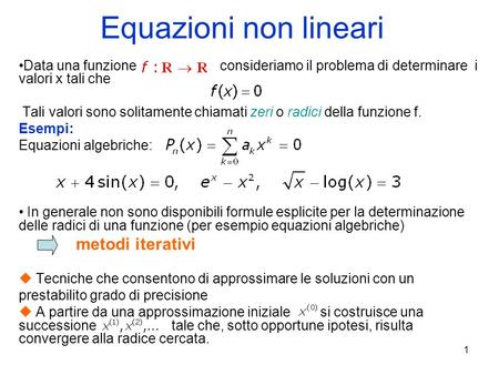 Equazioni non lineari Data una funzione consideriamo il problema di determinare i valori x tali che Tali valori sono solitamente.