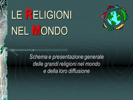 LE RELIGIONI NEL MONDO Schema e presentazione generale delle grandi religioni nel mondo e della loro diffusione.