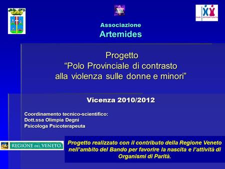 Associazione Artemides Progetto Polo Provinciale di contrasto alla violenza sulle donne e minori Vicenza 2010/2012 Coordinamento tecnico-scientifico: Dott.ssa.