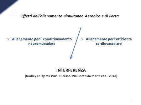 Effetti dellallenamento simultaneo Aerobico e di Forza. 1 INTERFERENZA (Dudley et Djamil 1985, Hickson 1980 citati da Marta et al. 2013) o Allenamento.
