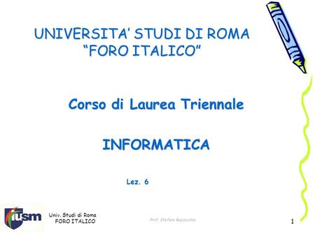 Univ. Studi di Roma FORO ITALICO Prof. Stefano Razzicchia 1 UNIVERSITA STUDI DI ROMA FORO ITALICO Corso di Laurea Triennale INFORMATICA Lez. 6.