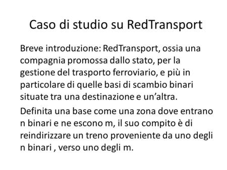 Caso di studio su RedTransport Breve introduzione: RedTransport, ossia una compagnia promossa dallo stato, per la gestione del trasporto ferroviario, e.