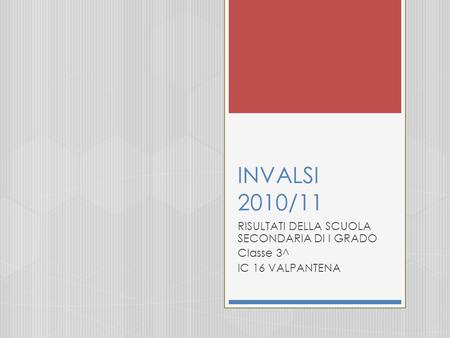 INVALSI 2010/11 RISULTATI DELLA SCUOLA SECONDARIA DI I GRADO Classe 3^ IC 16 VALPANTENA.