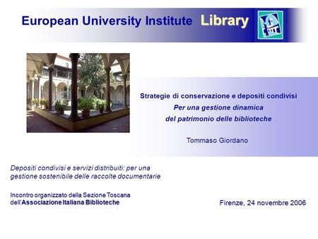 Library European University Institute Library Strategie di conservazione e depositi condivisi Per una gestione dinamica del patrimonio delle biblioteche.
