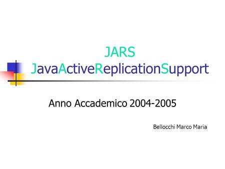 JARS JavaActiveReplicationSupport Anno Accademico 2004-2005 Bellocchi Marco Maria.