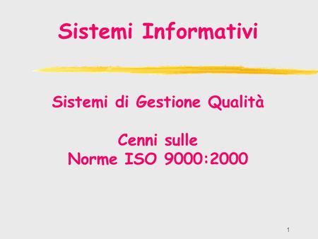 1 Sistemi Informativi Sistemi di Gestione Qualità Cenni sulle Norme ISO 9000:2000.