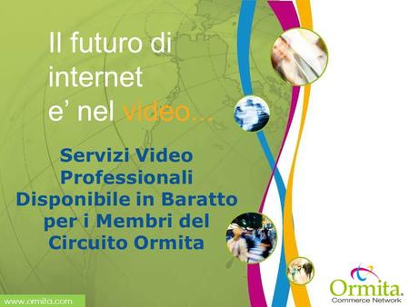 Www.ormita.com Servizi Video Professionali Disponibile in Baratto per i Membri del Circuito Ormita Il futuro di internet e nel video...