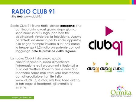 Www.ormita.com RADIO CLUB 91 Sito Web: www.club91.it Radio Club 91 è una radio storica campana che continua a rinnovarsi giorno dopo giorno: sono nuovi.