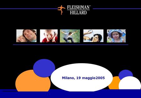 Milano, 19 maggio2005. Fleishman Hillard Network mondiale di comunicazione con 83 uffici in 22 Paesi ed oltre 2000 professionisti Parte del Gruppo Omnicom.