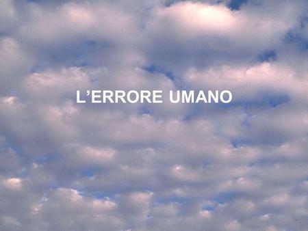 IUM20048 lezione 26 marzo 20031 LERRORE UMANO. IUM20048 lezione 26 marzo 20032 Errore Atto, effetto di allontanarsi dalla verità o dalla norma convenuta.