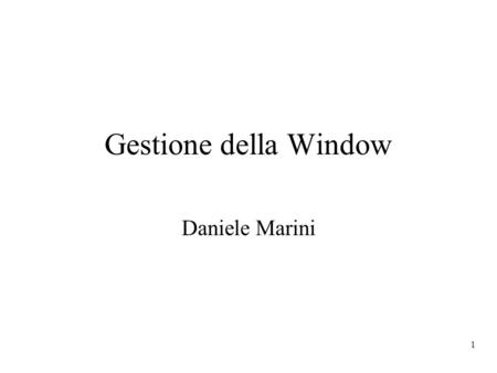 1 Gestione della Window Daniele Marini. 2 Definire una Window: GLUT o altro WM /* Standard GLUT initialization */ glutInit(&argc,argv); glutInitDisplayMode.