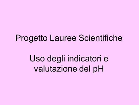 Progetto Lauree Scientifiche Uso degli indicatori e valutazione del pH