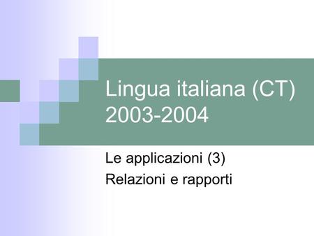 Lingua italiana (CT) 2003-2004 Le applicazioni (3) Relazioni e rapporti.