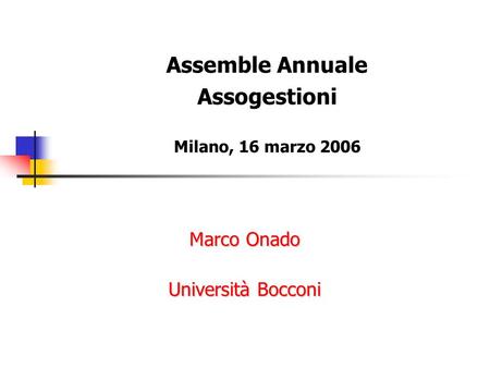 Marco Onado Università Bocconi Assemble Annuale Assogestioni Milano, 16 marzo 2006.