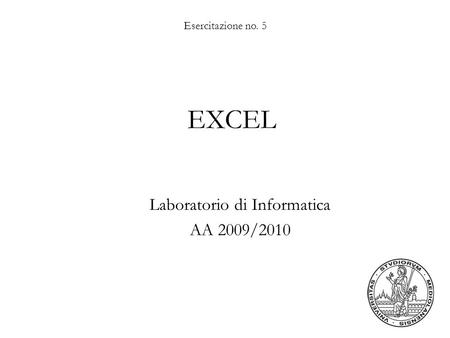 Esercitazione no. 5 EXCEL Laboratorio di Informatica AA 2009/2010.