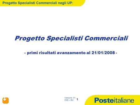 1 Versione: 01. CNS – RU Progetto Specialisti Commerciali - primi risultati avanzamento al 21/01/2008 - Progetto Specialisti Commerciali negli UP: